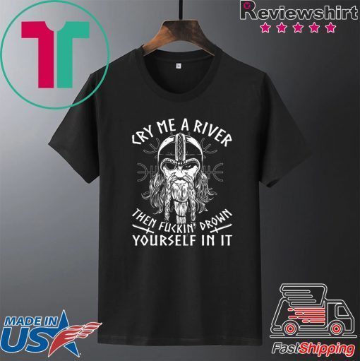 Viking cry me a river then fuckin_ drown yourself in it Gift T-Shirt