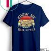 Vintage Show Me Your Kitties Gift T-Shirts