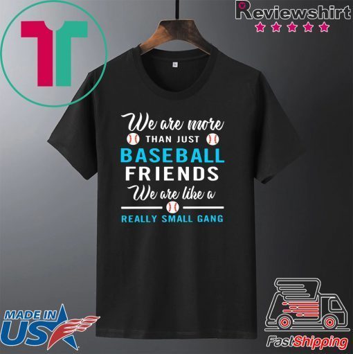 We are more than just baseball friends we are like a really small gang Gift T-Shirts