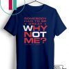 Why Not Me Gift T-Shirts