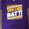 YOU LIKE DAT GIFT T-SHIRT