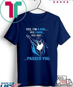 Yes, i'm a girl yes i swim yes i just passed you Gift T-Shirts