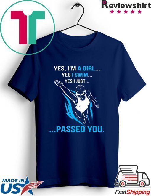 Yes, i'm a girl yes i swim yes i just passed you Gift T-Shirts