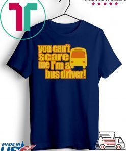 You Can’t scare me I’m A Bus Driver Gift T-Shirts