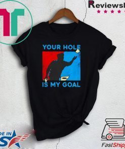 Your hole is my goal Gift T-Shirt