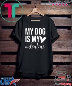 my dog is my valentine Gift T-Shirts