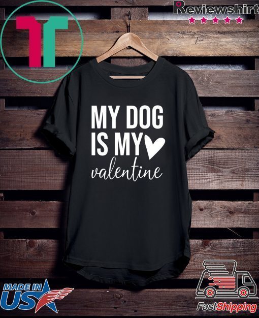 my dog is my valentine Gift T-Shirts