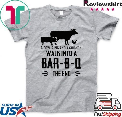 A COW A PIG AND A CHICKEN WALK INTO A BAR-B-Q THE END GIFT T-SHIRT