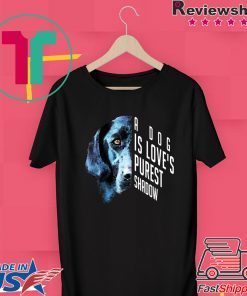 A Dogs Is Love’s Purest Shadow Gift T-Shirts