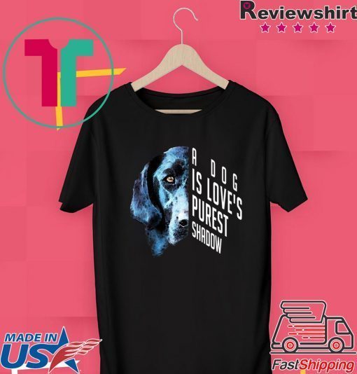 A Dogs Is Love’s Purest Shadow Gift T-Shirts