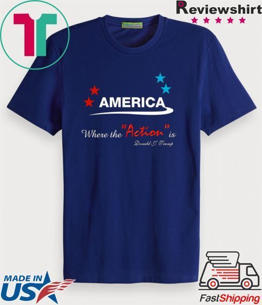 AMERICA WHERE THE ACTION IS Gift T-Shirts