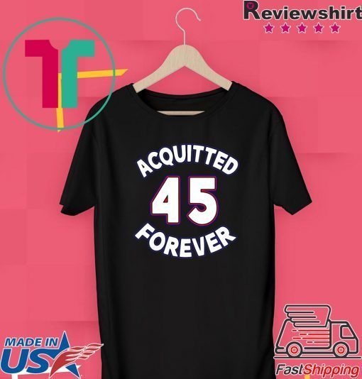 Acquitted Forever Donald Trump 45 Republican Senate Acquittal 2020 Official T-Shirts