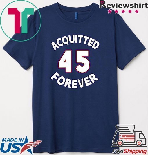 Acquitted Forever Donald Trump 45 Republican Senate Acquittal 2020 Official T-Shirts