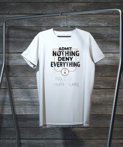 Admit Nothing Deny Everything Gift T-Shirts
