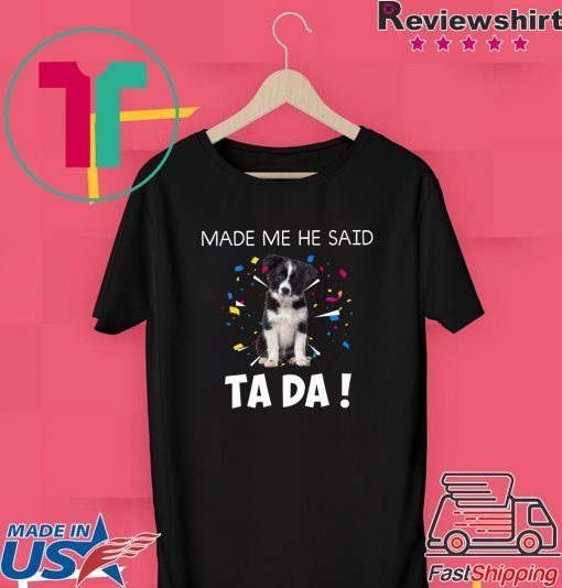 After God Made Me He Said Ta Da Gift T-Shirt