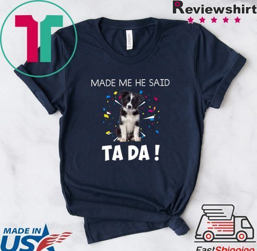 After God Made Me He Said Ta Da Gift T-Shirt