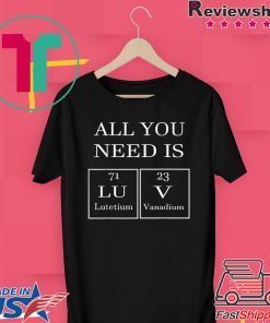 All You Need Is Luv Periodic Elements Chemistry Valentine Gift T-Shirts