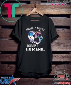 Animals Never Dump Humans Gift T-Shirt