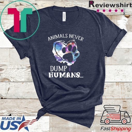 Animals Never Dump Humans Gift T-Shirt