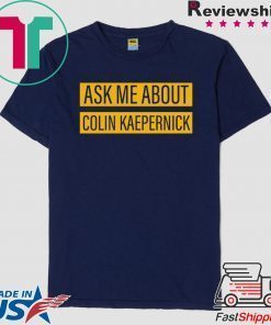 Ask me about Colin Kaepernick Tee Shirts