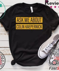 Ask me about Colin Kaepernick Tee Shirts