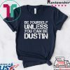BE YOURSELF UNLESS YOU CAN BE DUSTIN Christmas Gift T-Shirts