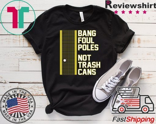 Bang Foul Poles Not Trash Cans short sleeves T-Shirt