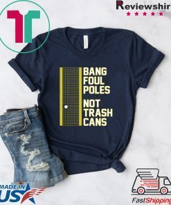 Bang Foul Poles Not Trash Cans short sleeves T-Shirt