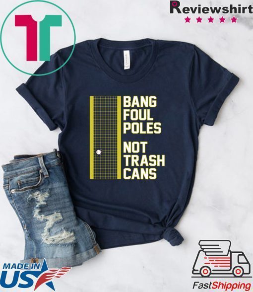 Bang Foul Poles Not Trash Cans short sleeves T-Shirt