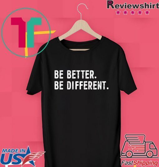 Be Better Be Different Gift T-Shirts