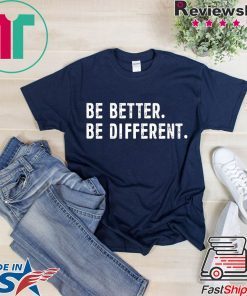 Be Better Be Different Gift T-Shirts