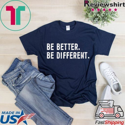 Be Better Be Different Gift T-Shirts