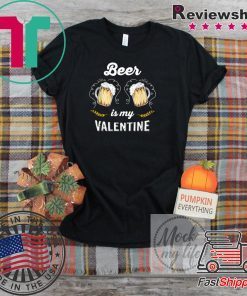 Beer Is My Valentine Adult Anti Valentine’s Day Gift T-Shirts