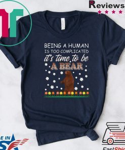 Being A Human Is Too Complicated It’s Time To Be A Bear Gift T-Shirts