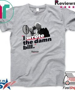 Bernie Sander I Wrote The Damn Bill Gift T-Shirt