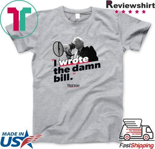 Bernie Sander I Wrote The Damn Bill Gift T-Shirt