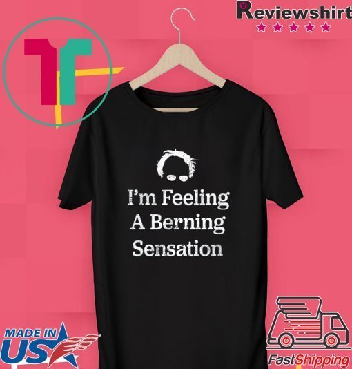 Bernie Sanders I'm Feeling A Berning Sensation 2020 Gift T-Shirts