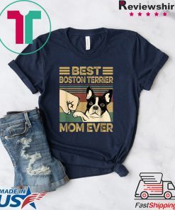 Best BOSTON TERRIER Mom Ever Gift T-Shirts