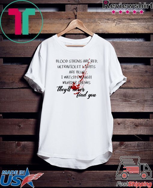 Blood stains are red-They'll Never Find You Gift T-Shirt