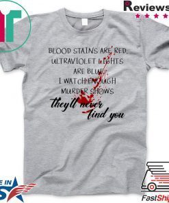 Blood stains are red-They'll Never Find You Gift T-Shirt