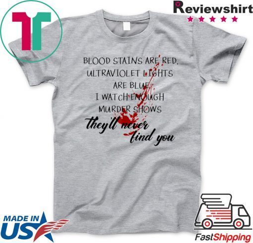 Blood stains are red-They'll Never Find You Gift T-Shirt