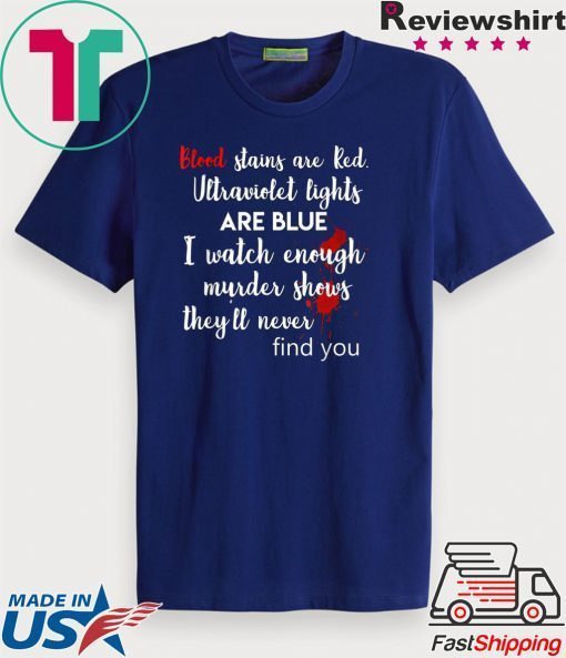 Blood stains are red ultraviolet lights are blue Shirts Limited Edition