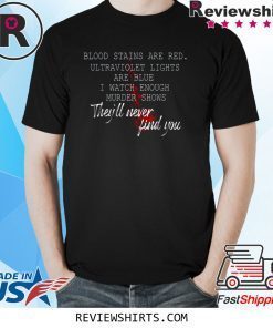 Blood stains are red ultraviolet lights are blue funny shirt