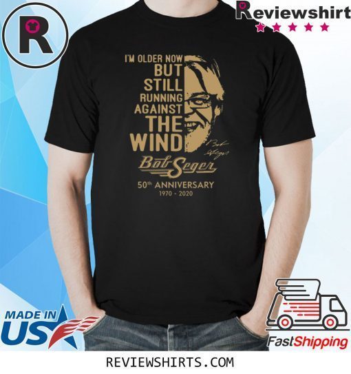 Bob Seger I’m older now but still running against the wind shirt