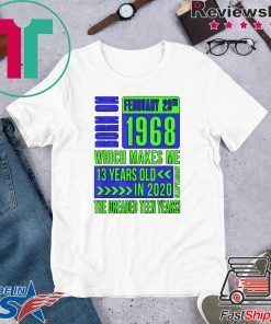 Born On February 29th 1968 Which Makes Me 13 Years Old in 2020 Official T-Shirt