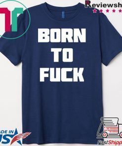 Born to Fuck Gift T-Shirt