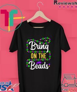 Bring On The Beads Funny Mardi Gras Beads parade New Orleans Gift T-Shirt