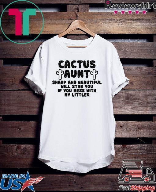 Cactus Aunt Sharp And Beautiful Will Stab You If You Mess With My Littles Gift T-Shirt