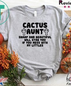 Cactus Aunt Sharp And Beautiful Will Stab You If You Mess With My Littles Gift T-Shirt