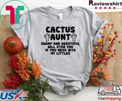 Cactus Aunt Sharp And Beautiful Will Stab You If You Mess With My Littles Gift T-Shirt